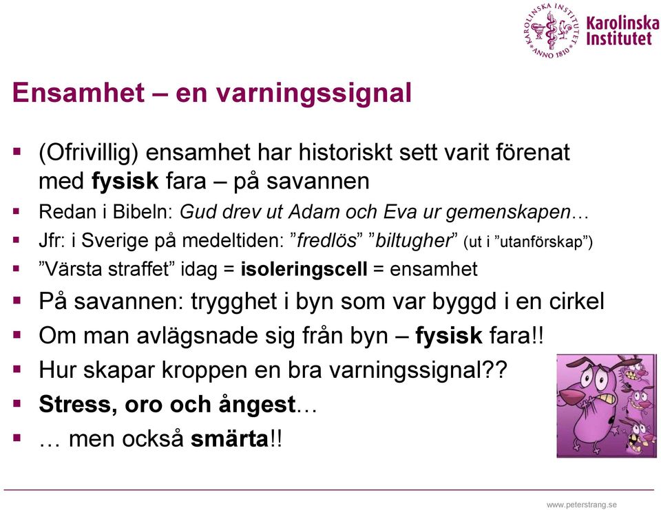 ) Värsta straffet idag = isoleringscell = ensamhet På savannen: trygghet i byn som var byggd i en cirkel Om man
