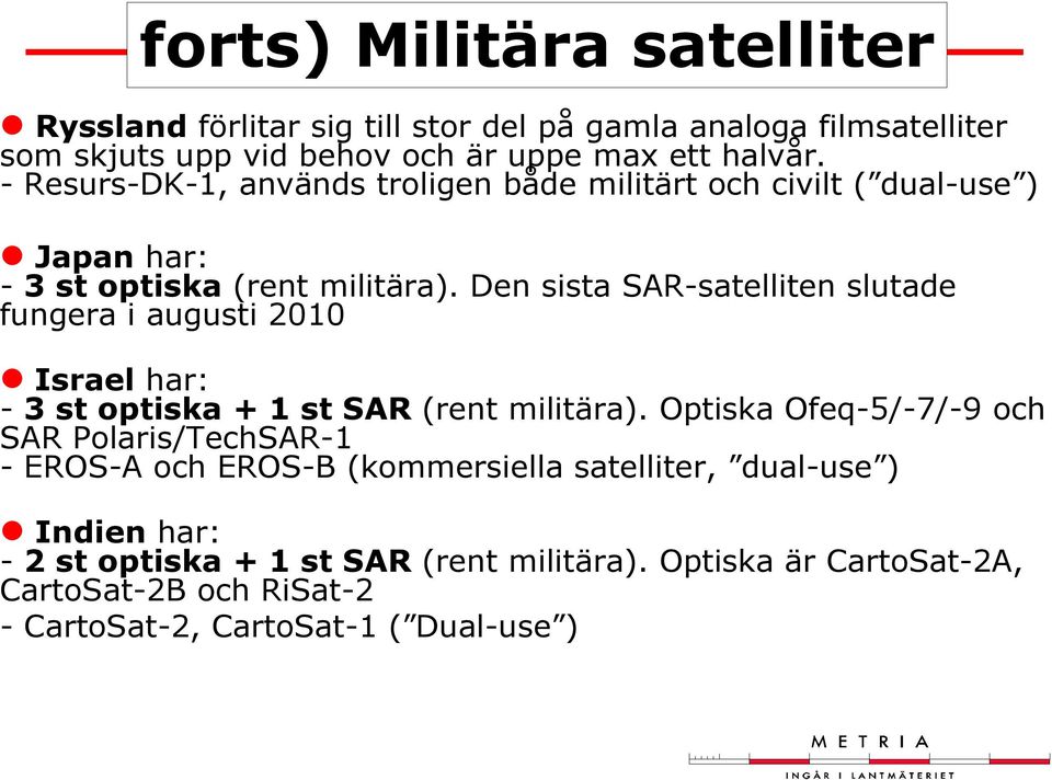Den sista SAR-satelliten slutade fungera i augusti 2010 Israel har: - 3 st optiska + 1 st SAR (rent militära).