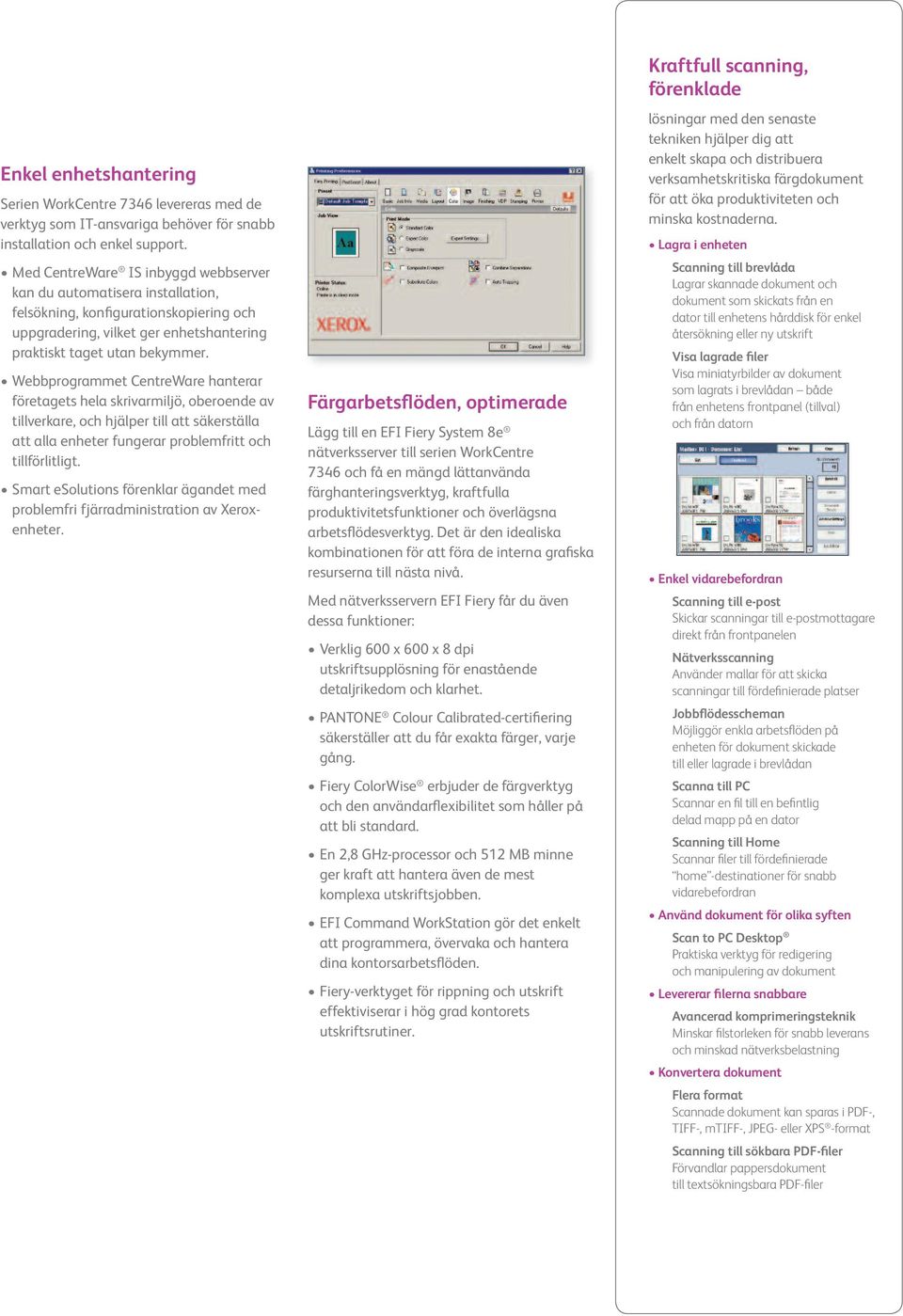 Webbprogrammet CentreWare hanterar företagets hela skrivarmiljö, oberoende av tillverkare, och hjälper till att säkerställa att alla enheter fungerar problemfritt och tillförlitligt.