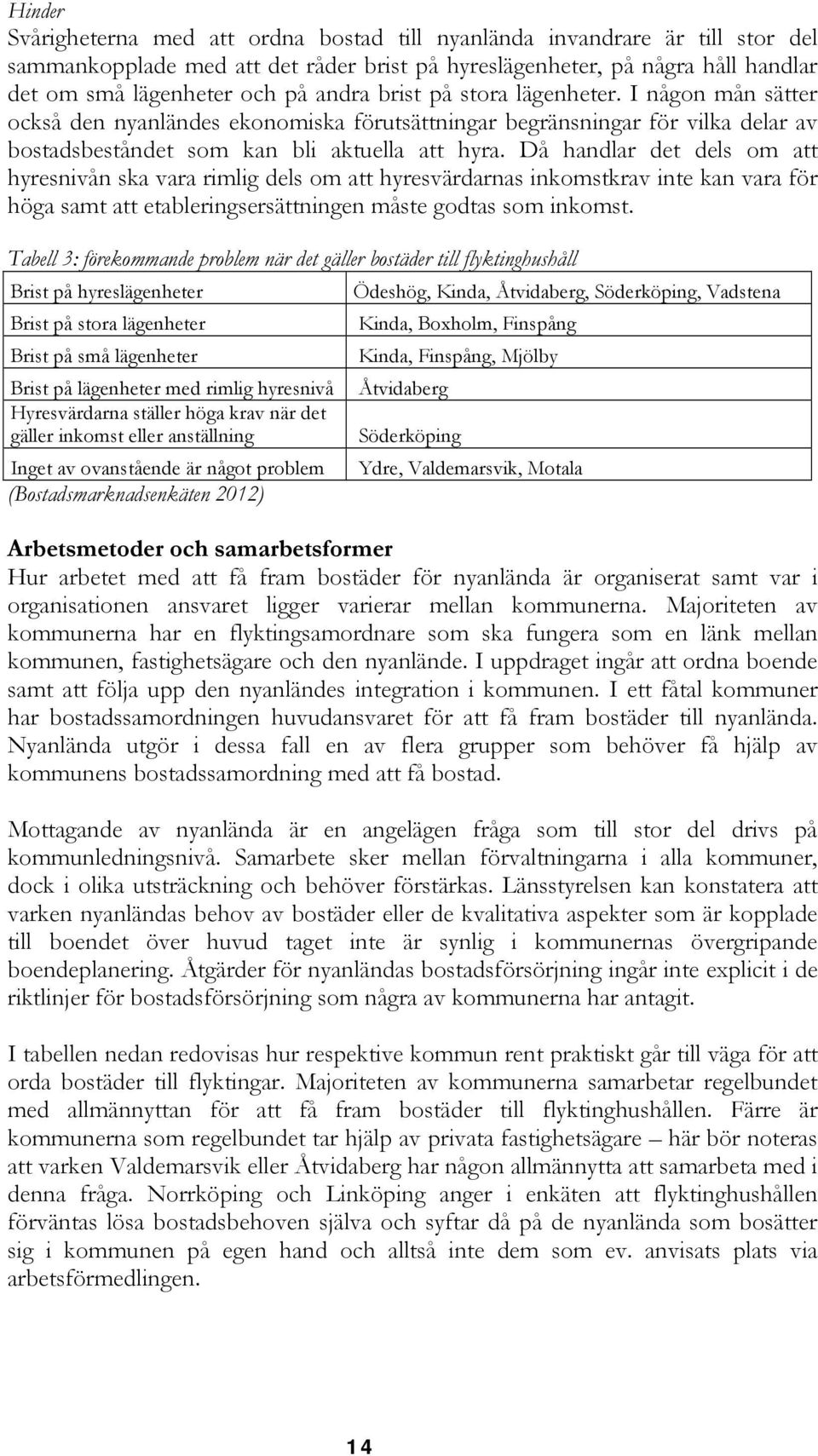 Då handlar det dels om att hyresnivån ska vara rimlig dels om att hyresvärdarnas inkomstkrav inte kan vara för höga samt att etableringsersättningen måste godtas som inkomst.