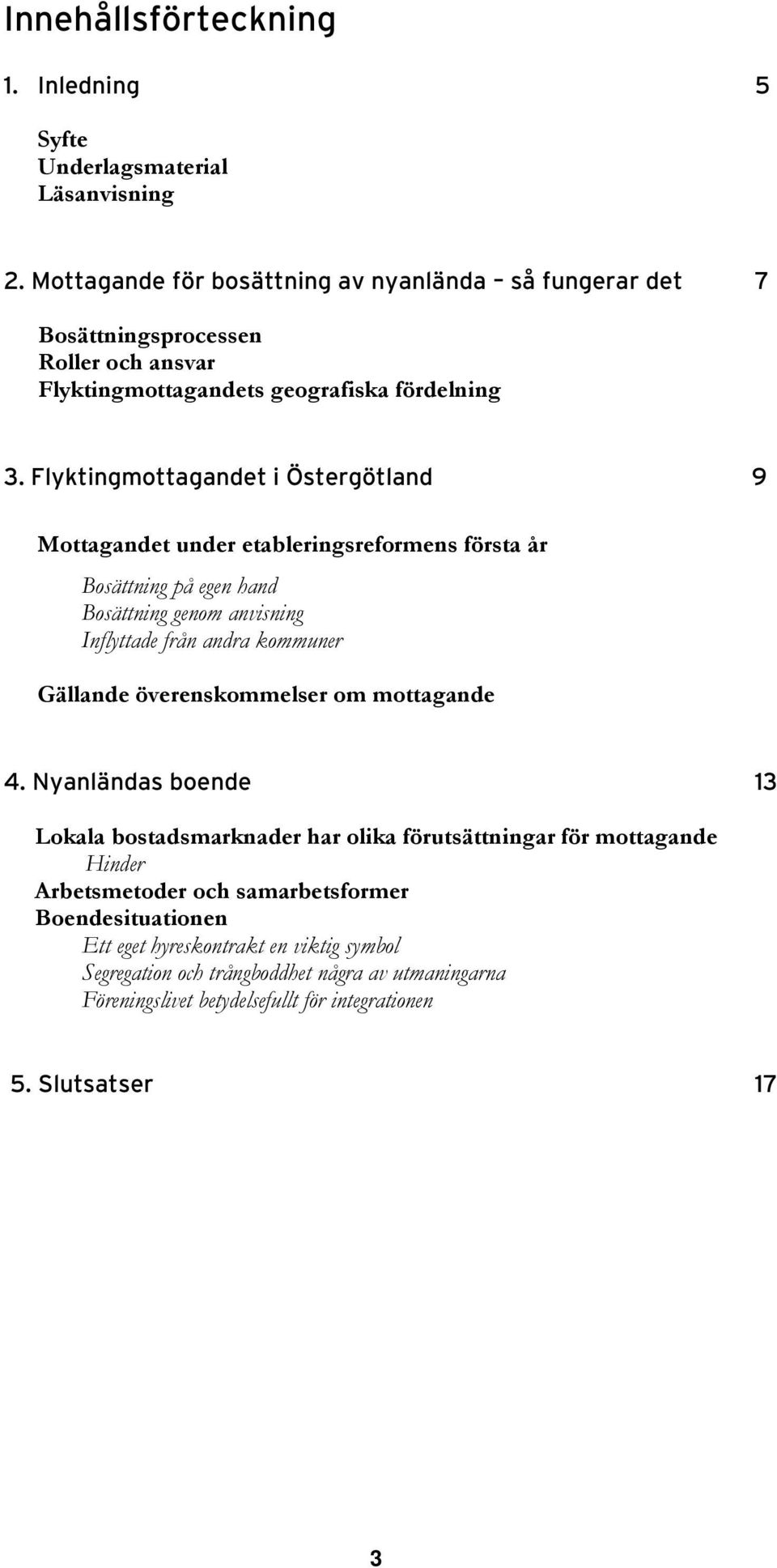 Flyktingmottagandet i Östergötland 9 Mottagandet under etableringsreformens första år Bosättning på egen hand Bosättning genom anvisning Inflyttade från andra kommuner Gällande