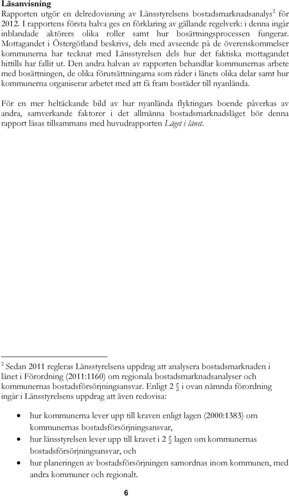 Mottagandet i Östergötland beskrivs, dels med avseende på de överenskommelser kommunerna har tecknat med Länsstyrelsen dels hur det faktiska mottagandet hittills har fallit ut.