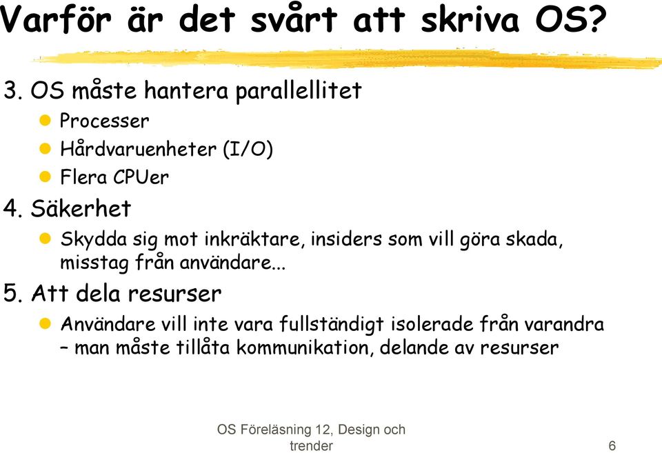 Säkerhet Skydda sig mot inkräktare, insiders som vill göra skada, misstag från användare.