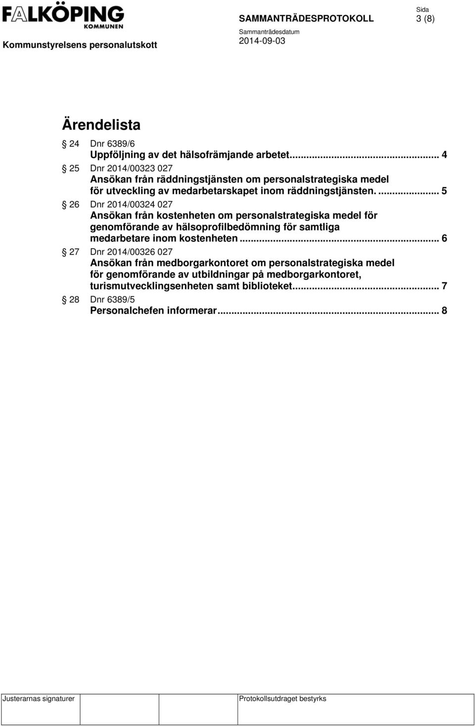 ... 5 26 Dnr 2014/00324 027 Ansökan från kostenheten om personalstrategiska medel för genomförande av hälsoprofilbedömning för samtliga medarbetare inom