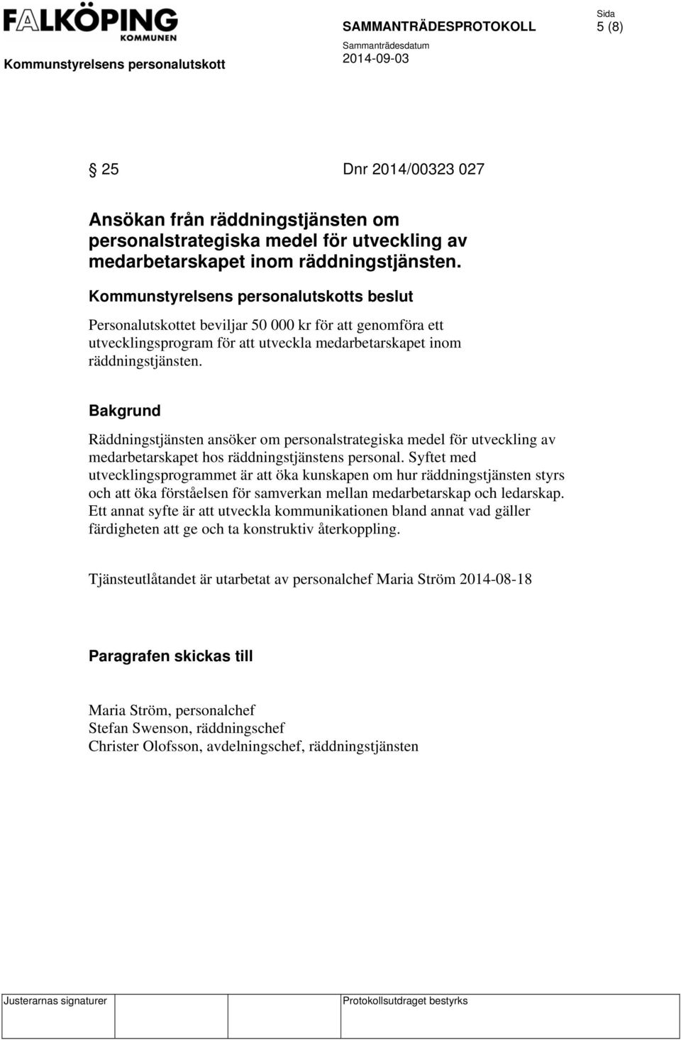 Bakgrund Räddningstjänsten ansöker om personalstrategiska medel för utveckling av medarbetarskapet hos räddningstjänstens personal.