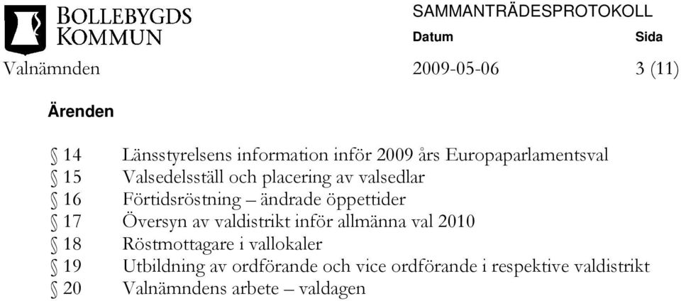 öppettider 17 Översyn av valdistrikt inför allmänna val 2010 18 Röstmottagare i vallokaler