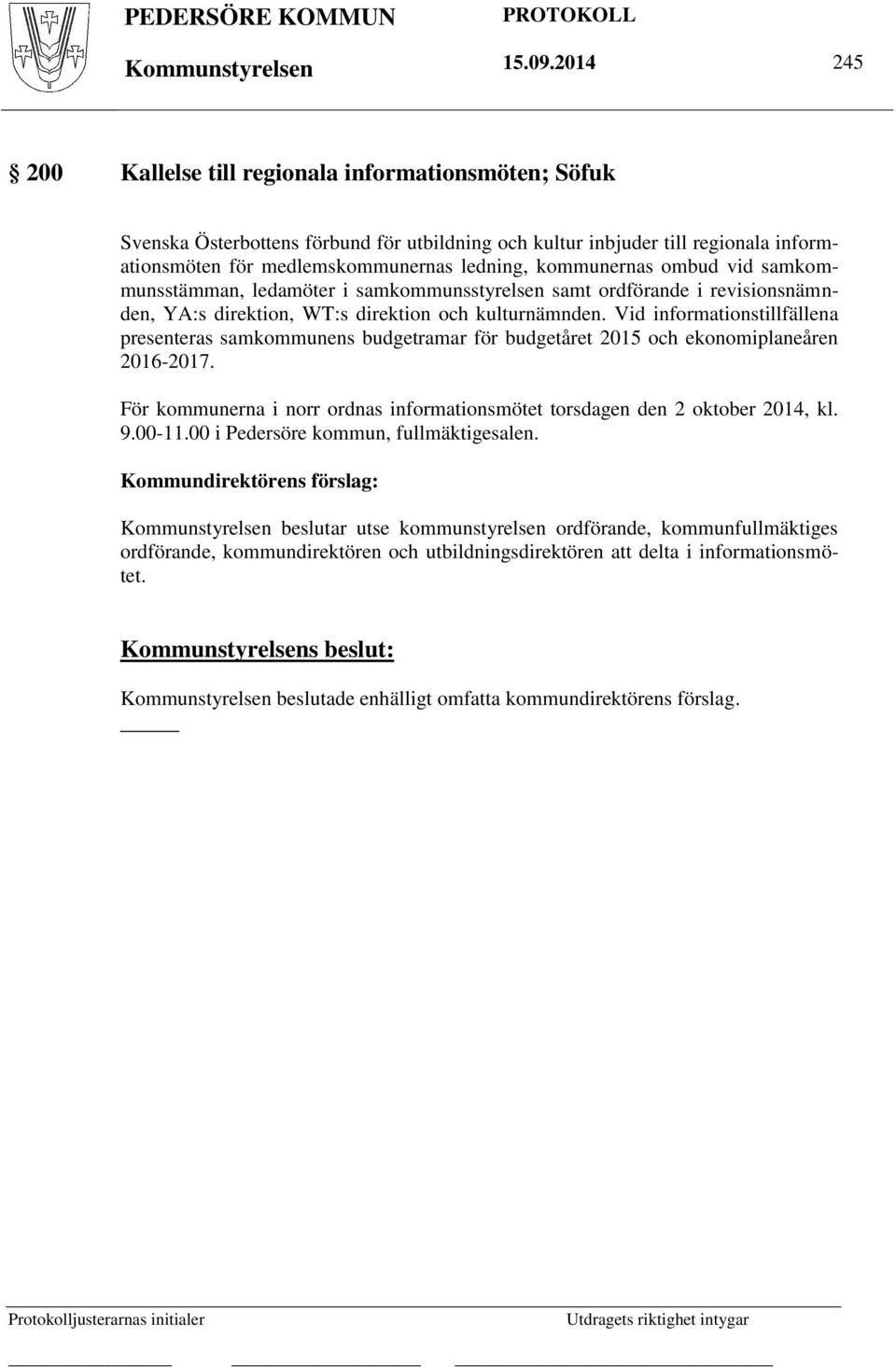 kommunernas ombud vid samkommunsstämman, ledamöter i samkommunsstyrelsen samt ordförande i revisionsnämnden, YA:s direktion, WT:s direktion och kulturnämnden.