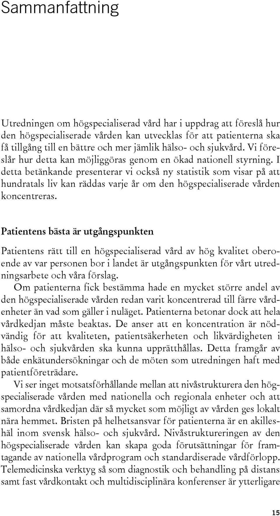 I detta betänkande presenterar vi också ny statistik som visar på att hundratals liv kan räddas varje år om den högspecialiserade vården koncentreras.
