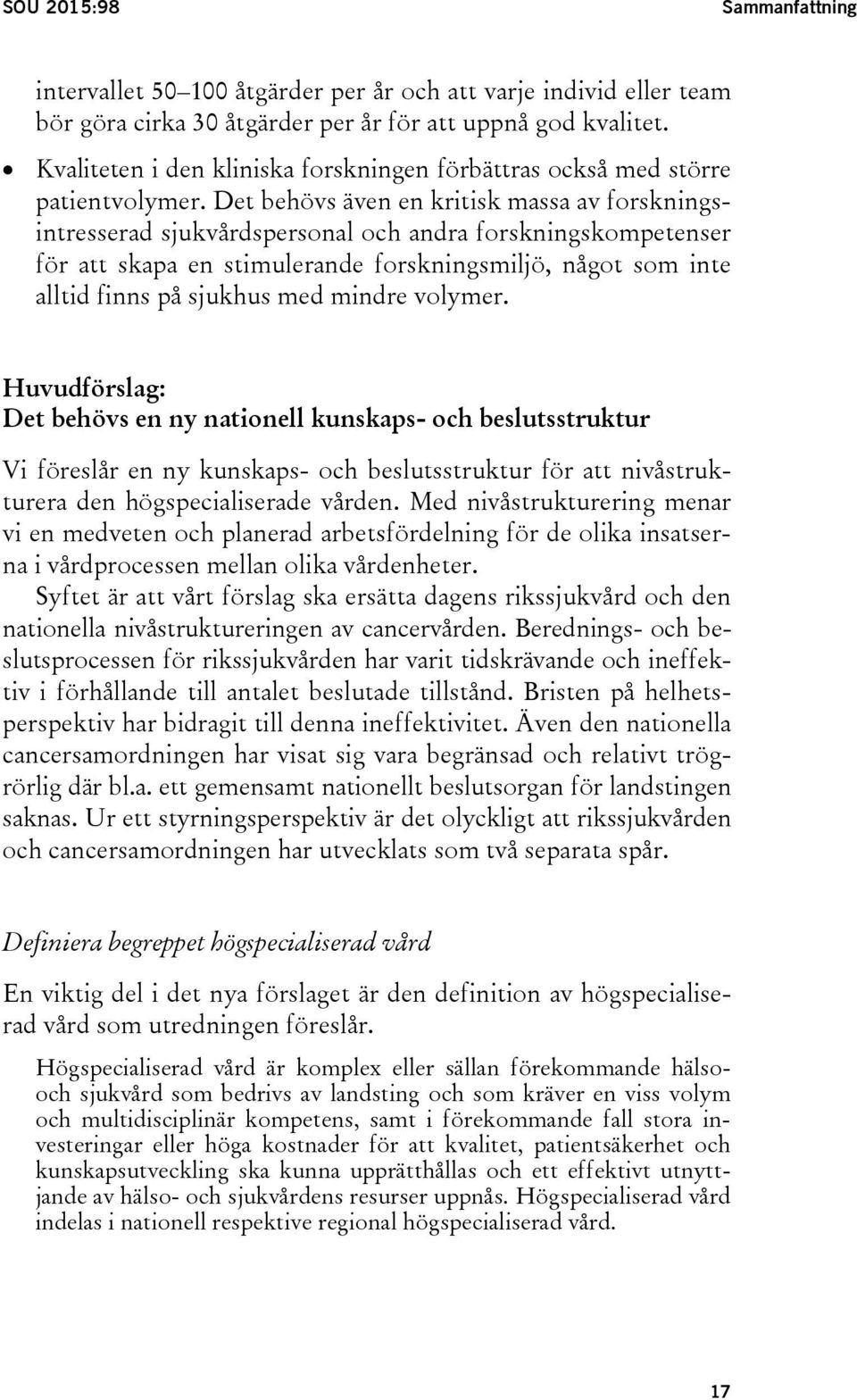 Det behövs även en kritisk massa av forskningsintresserad sjukvårdspersonal och andra forskningskompetenser för att skapa en stimulerande forskningsmiljö, något som inte alltid finns på sjukhus med