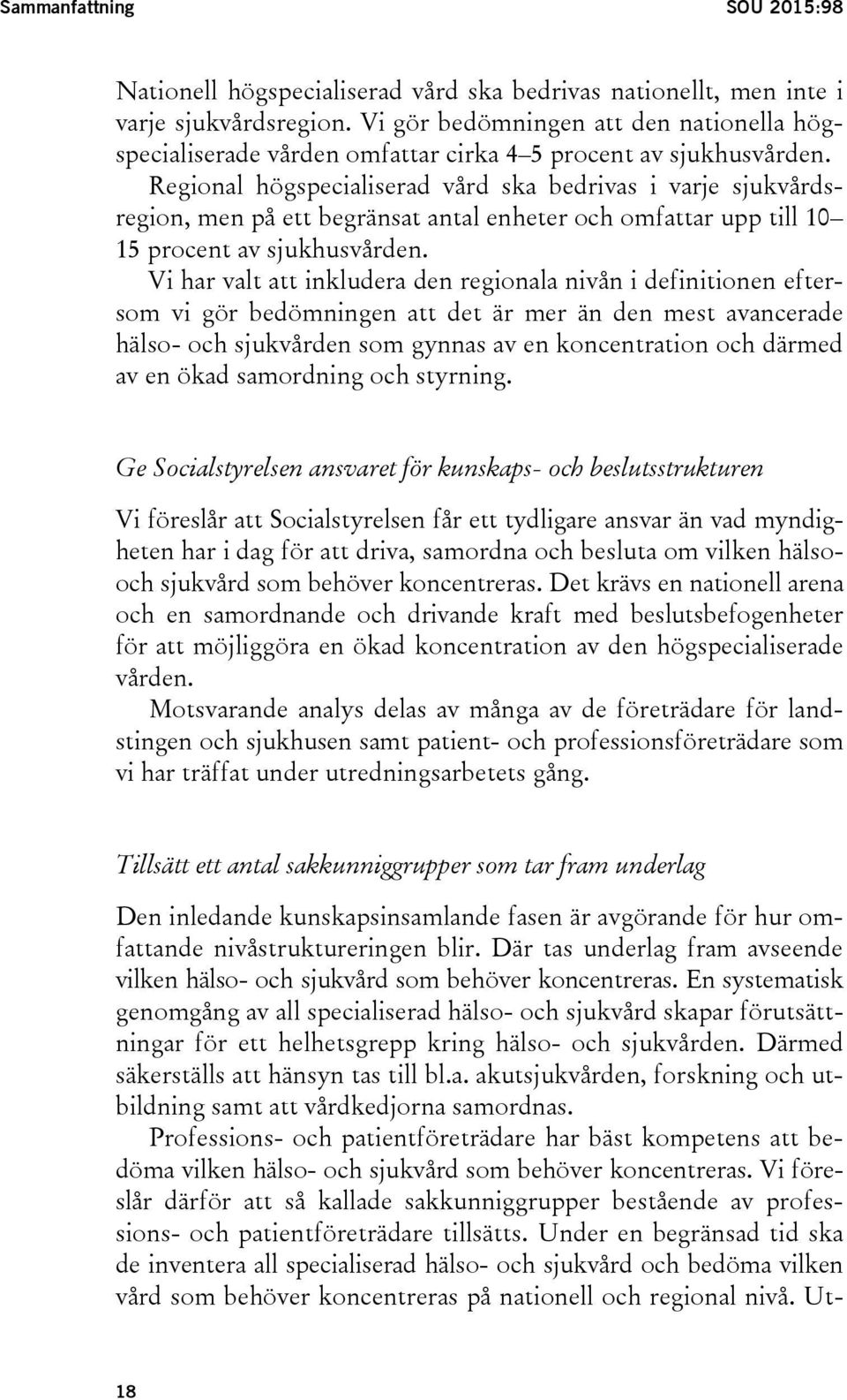 Regional högspecialiserad vård ska bedrivas i varje sjukvårdsregion, men på ett begränsat antal enheter och omfattar upp till 10 15 procent av sjukhusvården.