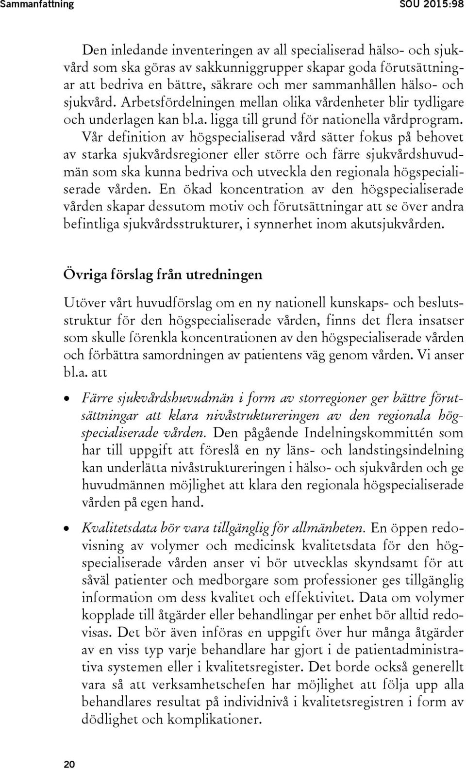 Vår definition av högspecialiserad vård sätter fokus på behovet av starka sjukvårdsregioner eller större och färre sjukvårdshuvudmän som ska kunna bedriva och utveckla den regionala högspecialiserade