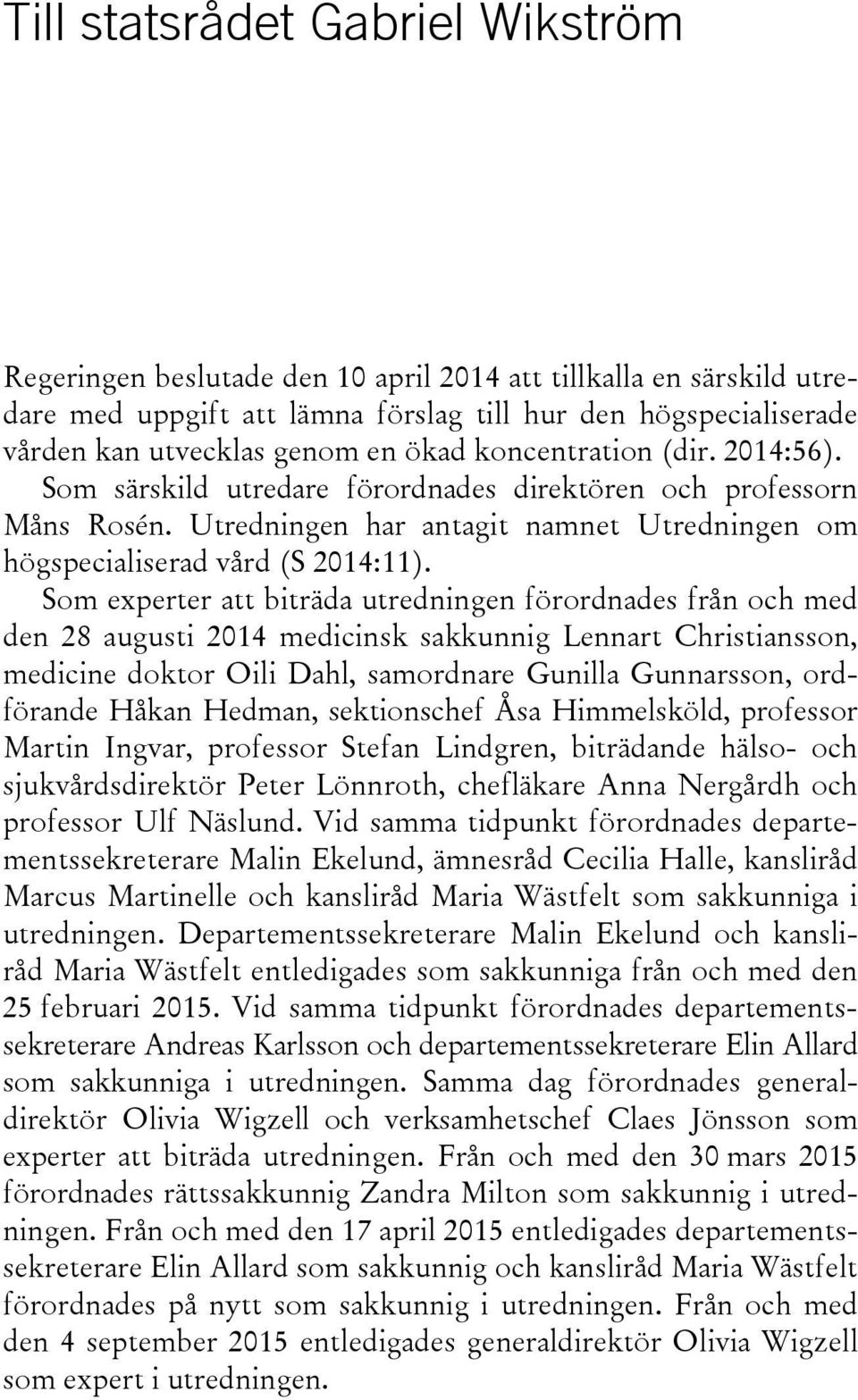 Som experter att biträda utredningen förordnades från och med den 28 augusti 2014 medicinsk sakkunnig Lennart Christiansson, medicine doktor Oili Dahl, samordnare Gunilla Gunnarsson, ordförande Håkan