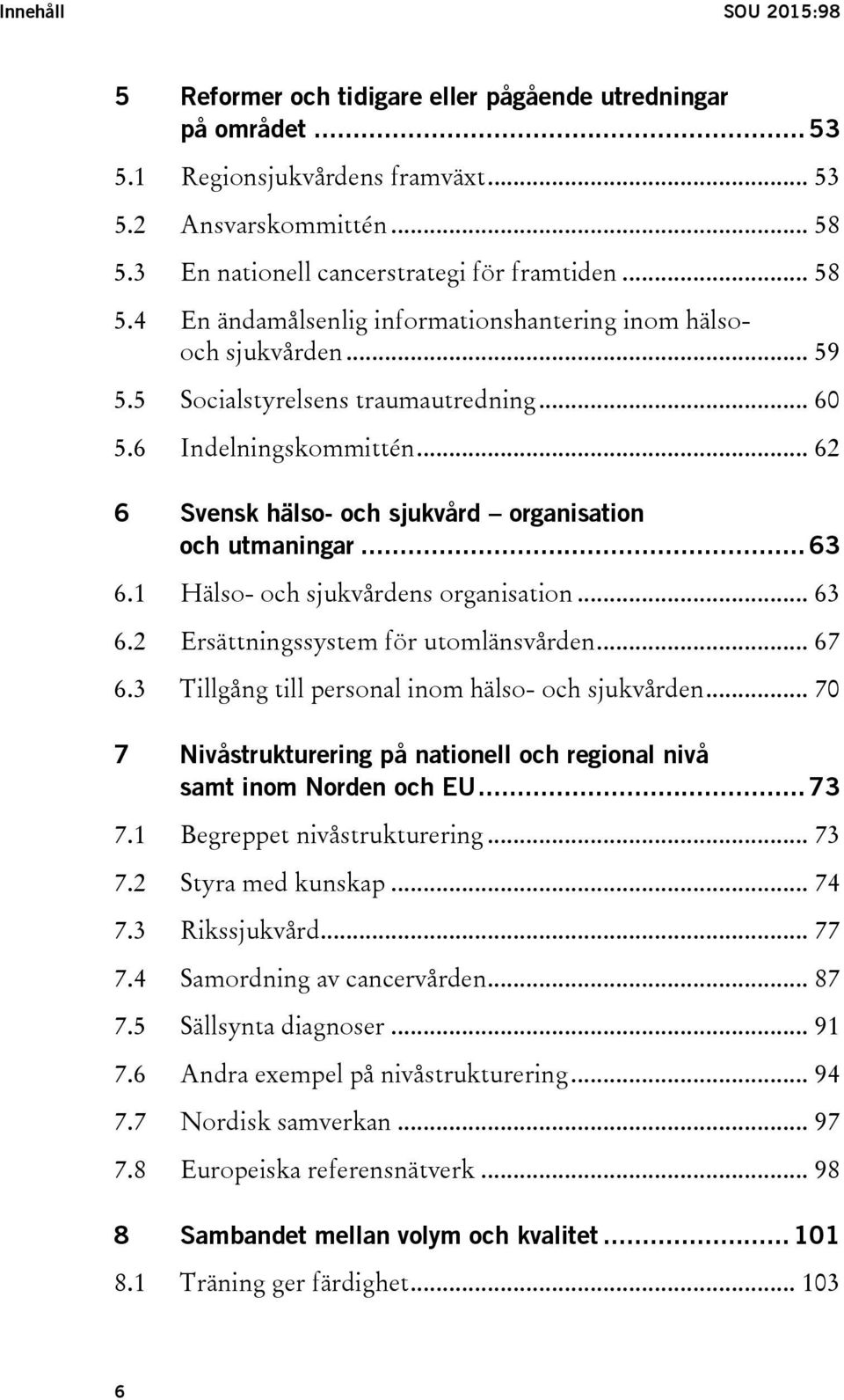 .. 62 6 Svensk hälso- och sjukvård organisation och utmaningar... 63 6.1 Hälso- och sjukvårdens organisation... 63 6.2 Ersättningssystem för utomlänsvården... 67 6.