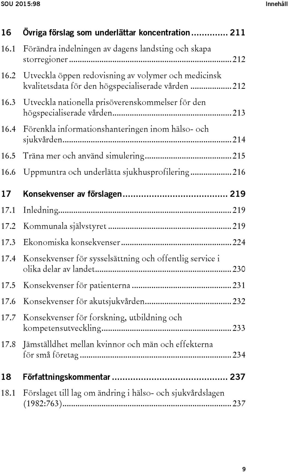 4 Förenkla informationshanteringen inom hälso- och sjukvården... 214 16.5 Träna mer och använd simulering... 215 16.6 Uppmuntra och underlätta sjukhusprofilering... 216 17 Konsekvenser av förslagen.