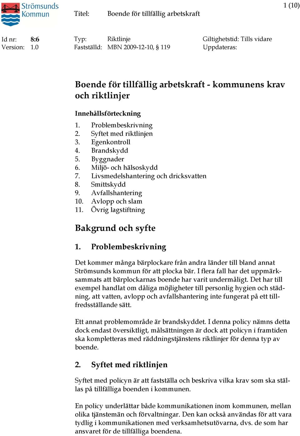 Övrig lagstiftning Bakgrund och syfte 1. Problembeskrivning Det kommer många bärplockare från andra länder till bland annat Strömsunds kommun för att plocka bär.