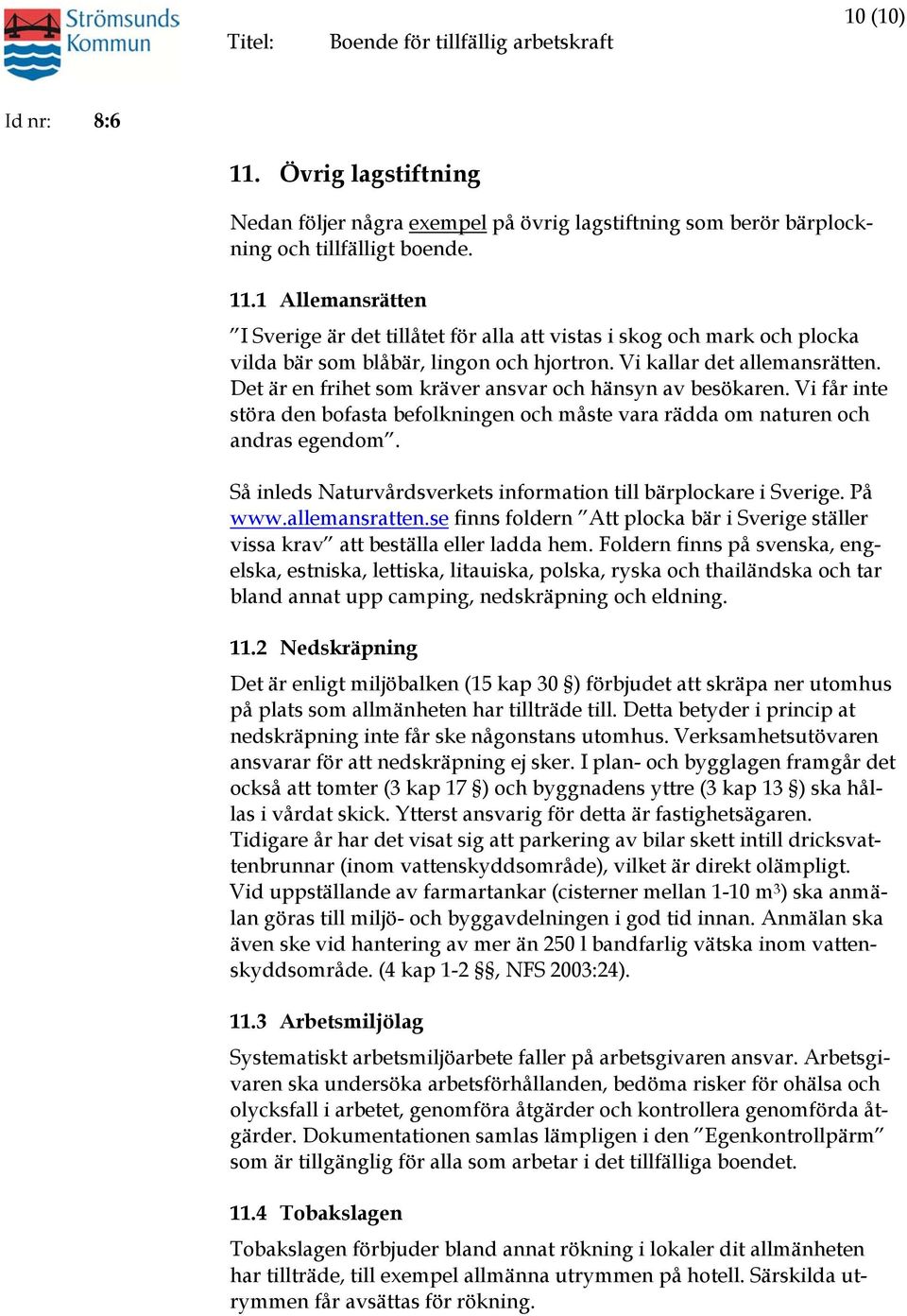 Så inleds Naturvårdsverkets information till bärplockare i Sverige. På www.allemansratten.se finns foldern Att plocka bär i Sverige ställer vissa krav att beställa eller ladda hem.