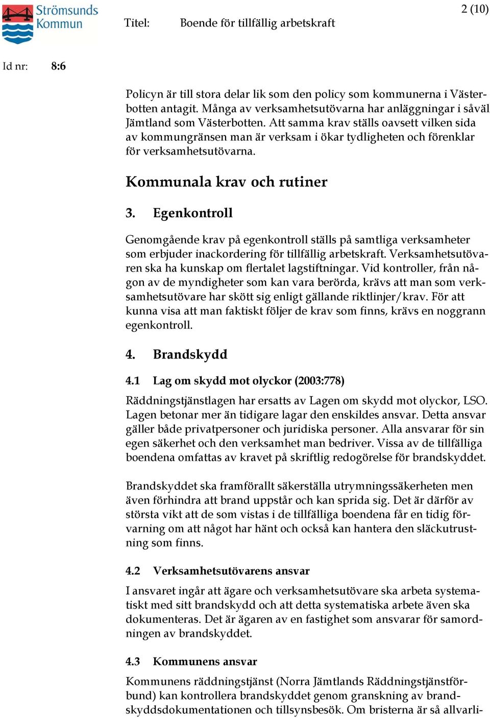 Egenkontroll Genomgående krav på egenkontroll ställs på samtliga verksamheter som erbjuder inackordering för tillfällig arbetskraft. Verksamhetsutövaren ska ha kunskap om flertalet lagstiftningar.