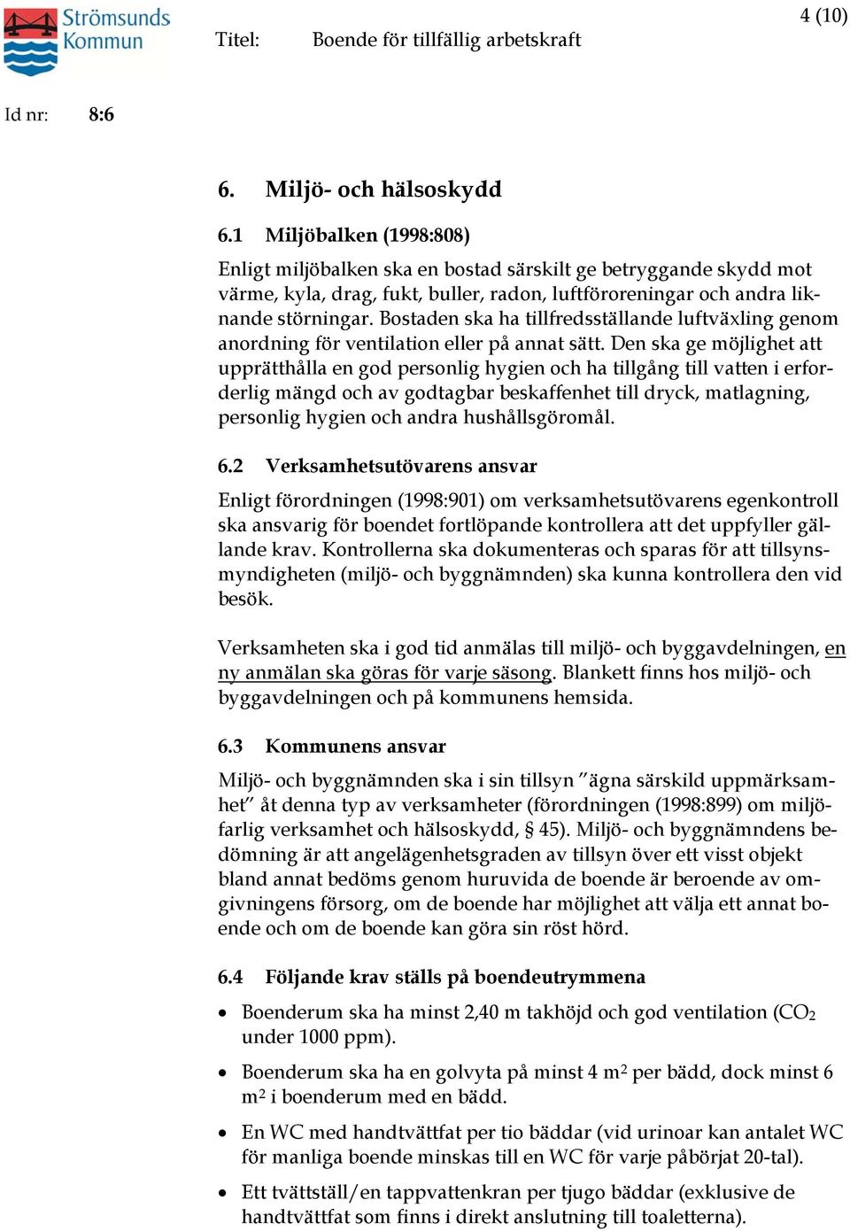 Bostaden ska ha tillfredsställande luftväxling genom anordning för ventilation eller på annat sätt.
