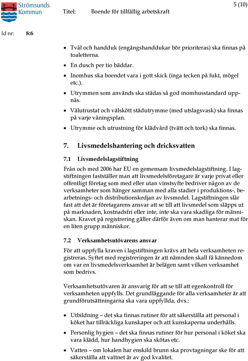 1 Livsmedelslagstiftning Från och med 2006 har EU en gemensam livsmedelslagstiftning.