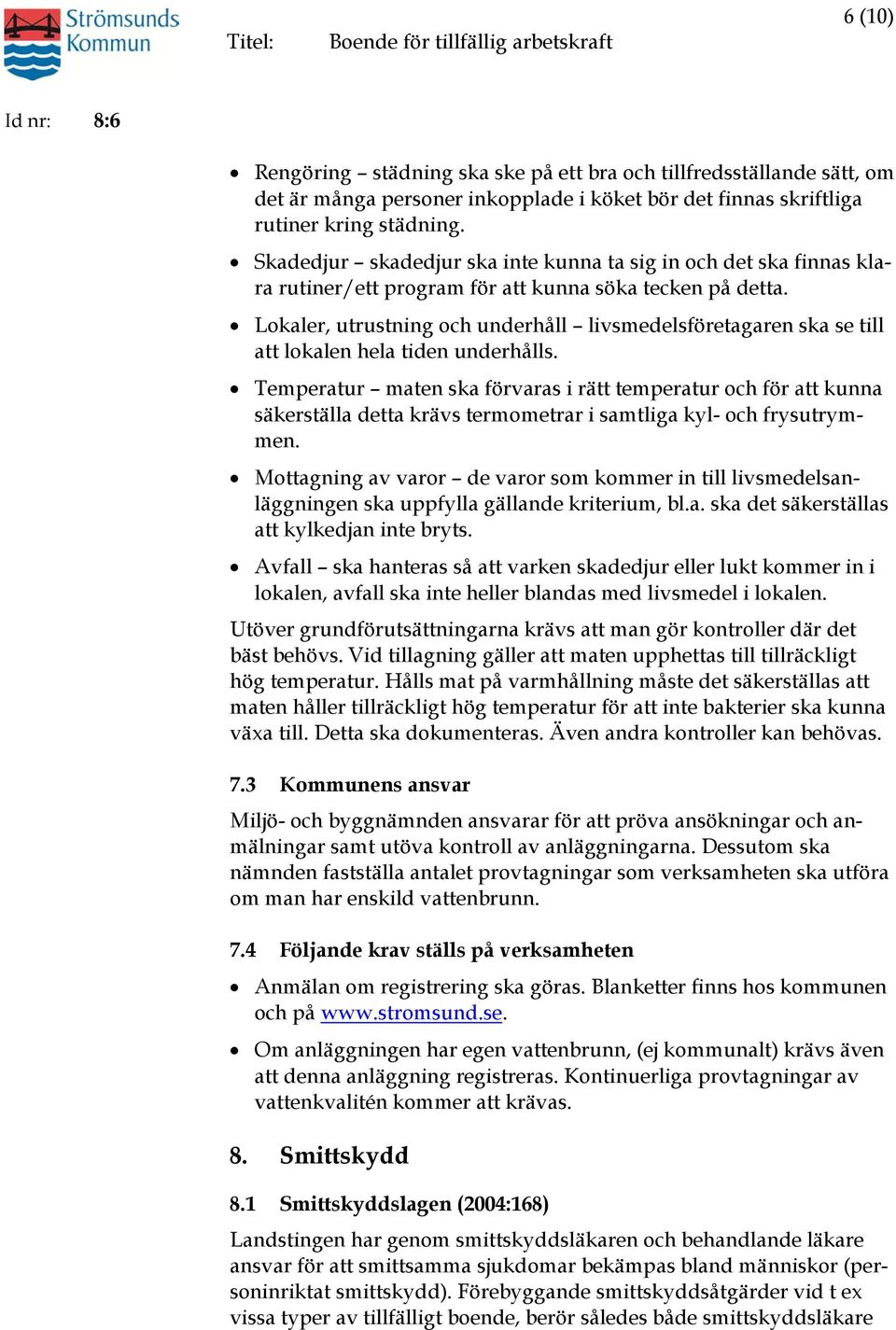 Lokaler, utrustning och underhåll livsmedelsföretagaren ska se till att lokalen hela tiden underhålls.