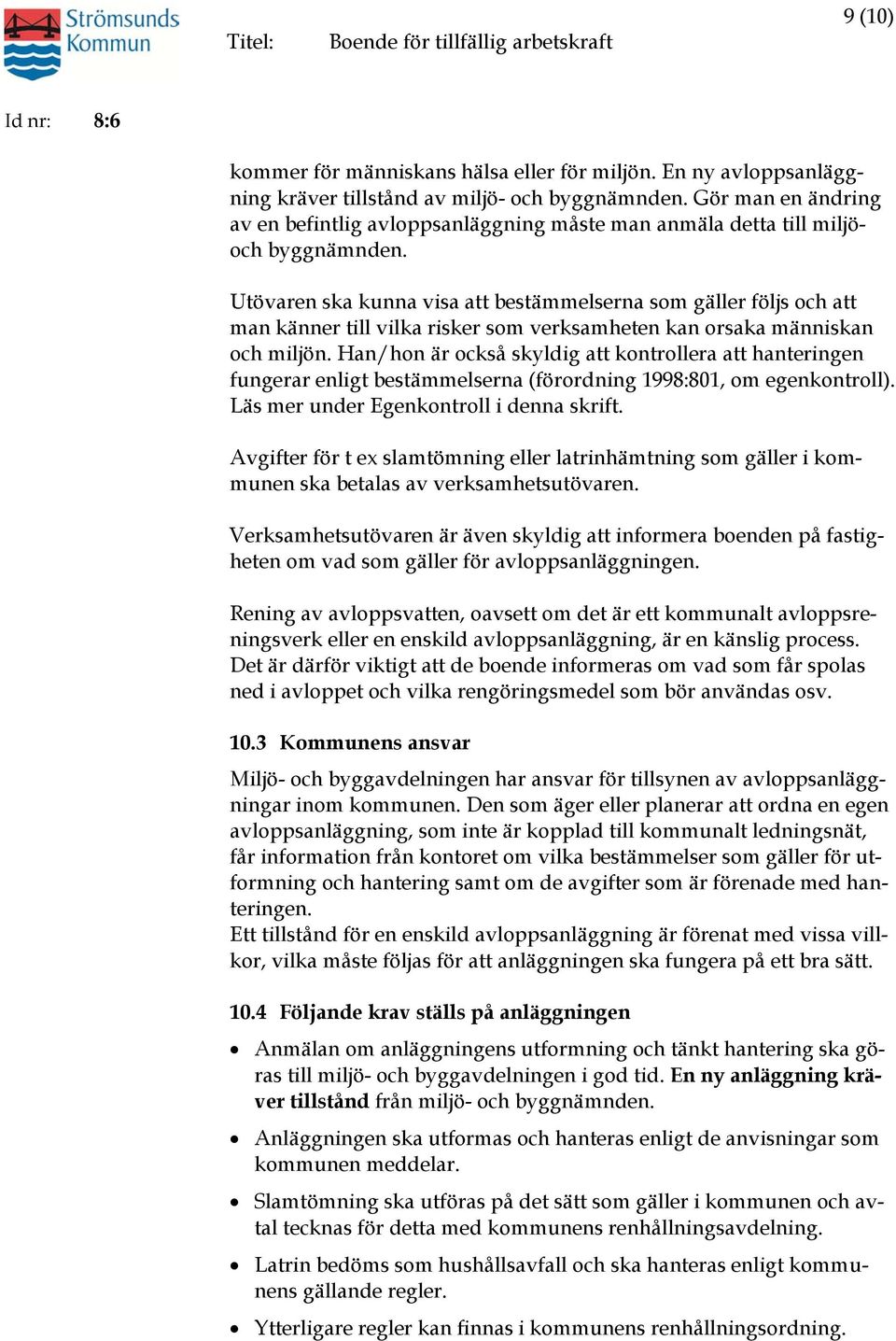 Utövaren ska kunna visa att bestämmelserna som gäller följs och att man känner till vilka risker som verksamheten kan orsaka människan och miljön.