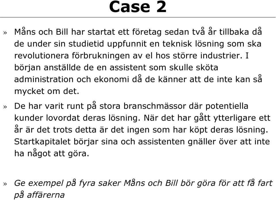 » De har varit runt på stora branschmässor där potentiella kunder lovordat deras lösning.