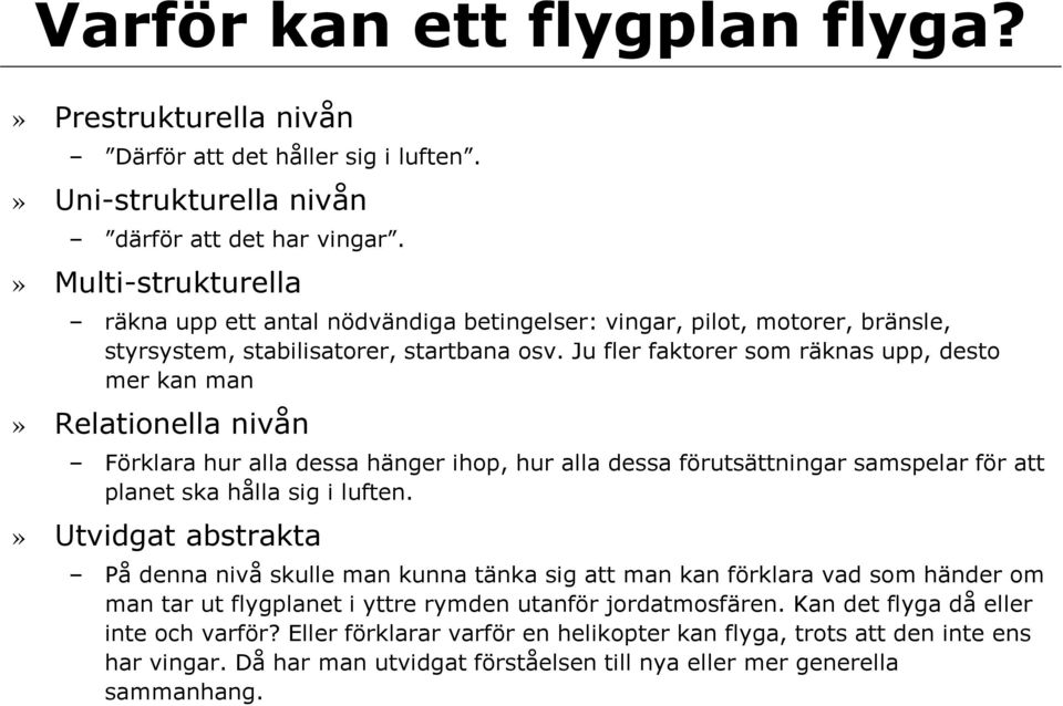 Ju fler faktorer som räknas upp, desto mer kan man» Relationella nivån Förklara hur alla dessa hänger ihop, hur alla dessa förutsättningar samspelar för att planet ska hålla sig i luften.