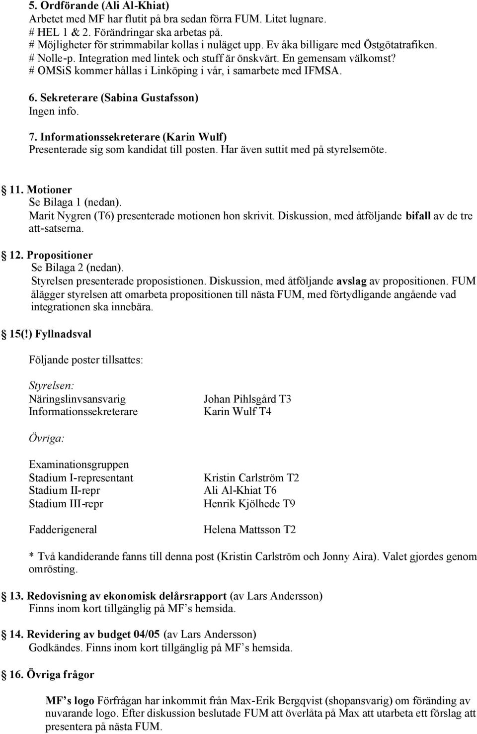 Sekreterare (Sabina Gustafsson) Ingen info. 7. Informationssekreterare (Karin Wulf) Presenterade sig som kandidat till posten. Har även suttit med på styrelsemöte. 1 Motioner Se Bilaga 1 (nedan).