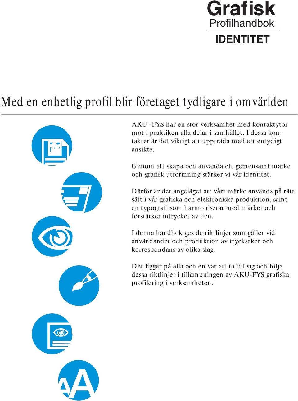 Därför är det angeläget att vårt märke används på rätt sätt i vår grafiska och elektroniska produktion, samt en typografi som harmoniserar med märket och förstärker intrycket av den.