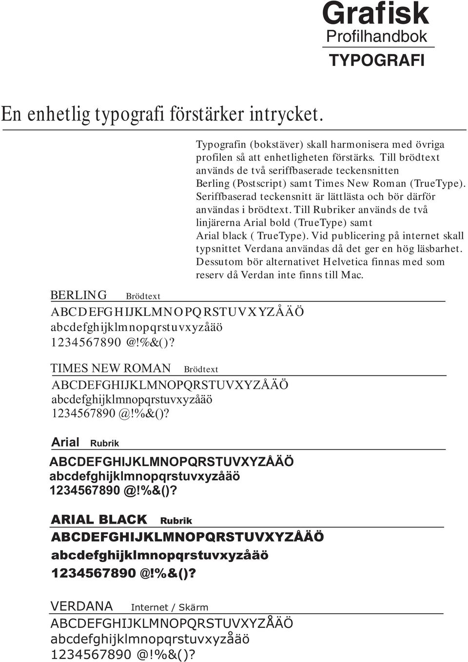 %&()? VERDANA Internet / Skärm ABCDEFGHIJKLMNOPQRSTUVXYZÅÄÖ abcdefghijklmnopqrstuvxyzåäö 1234567890 @!%&()? Typografin (bokstäver) skall harmonisera med övriga profilen så att enhetligheten förstärks.
