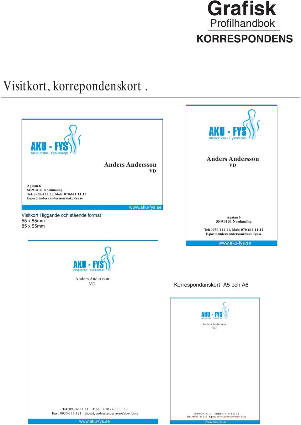 se Agatan 6 SE-914 31 Nordmaling Tel: 0930-111 11, Mob: 070-611 11 12 E-post: anders.andersson@aku-fys.se s Korrespondanskort A5 och A6 s Tel:.