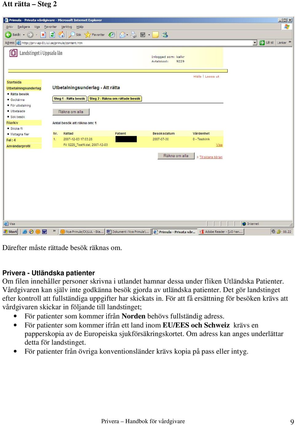 För att få ersättning för besöken krävs att vårdgivaren skickar in följande till landstinget; För patienter som kommer ifrån Norden behövs fullständig adress.