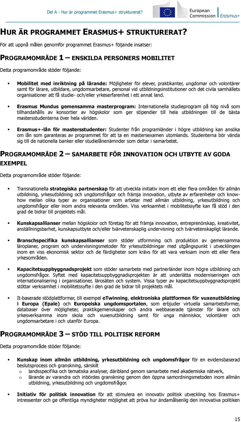 för elever, praktikanter, ungdomar och volontärer samt för lärare, utbildare, ungdomsarbetare, personal vid utbildningsinstitutioner och det civila samhällets organisationer att få studie- och/eller