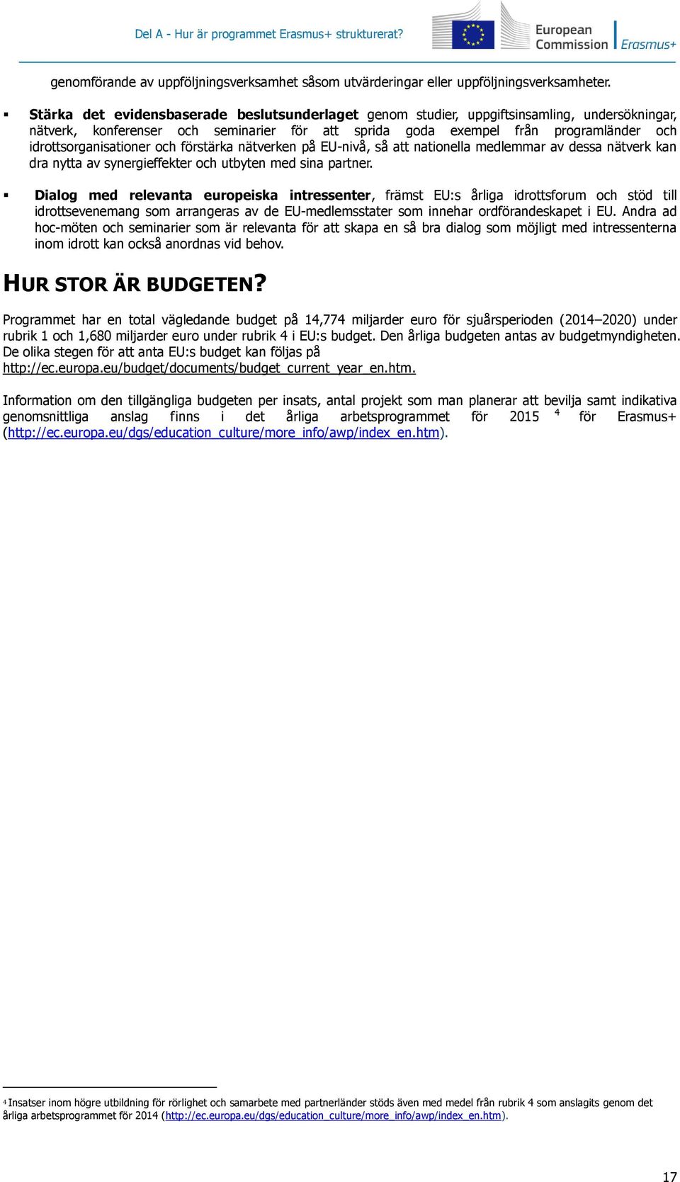 idrottsorganisationer och förstärka nätverken på EU-nivå, så att nationella medlemmar av dessa nätverk kan dra nytta av synergieffekter och utbyten med sina partner.