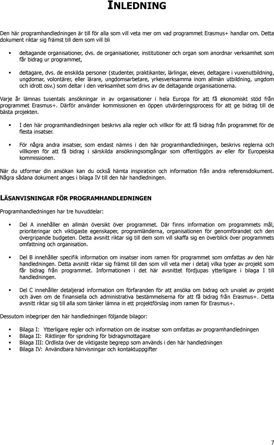 de enskilda personer (studenter, praktikanter, lärlingar, elever, deltagare i vuxenutbildning, ungdomar, volontärer, eller lärare, ungdomsarbetare, yrkesverksamma inom allmän utbildning, ungdom och