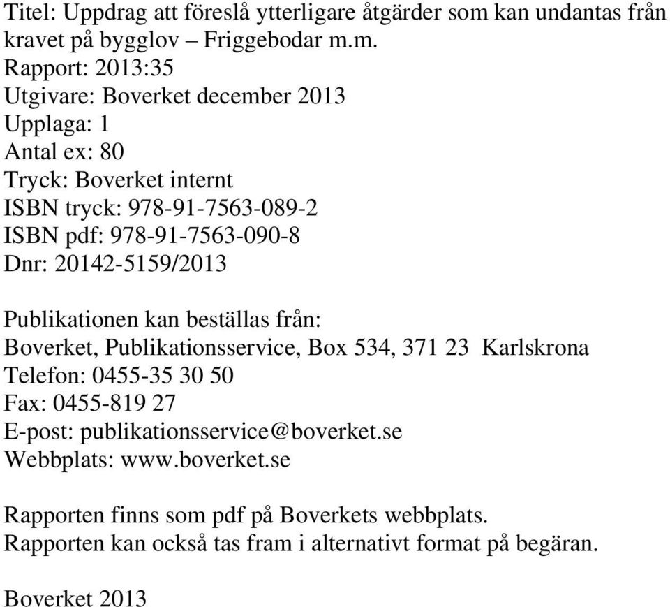 m. Rapport: 2013:35 Utgivare: Boverket december 2013 Upplaga: 1 Antal ex: 80 Tryck: Boverket internt ISBN tryck: 978-91-7563-089-2 ISBN pdf: