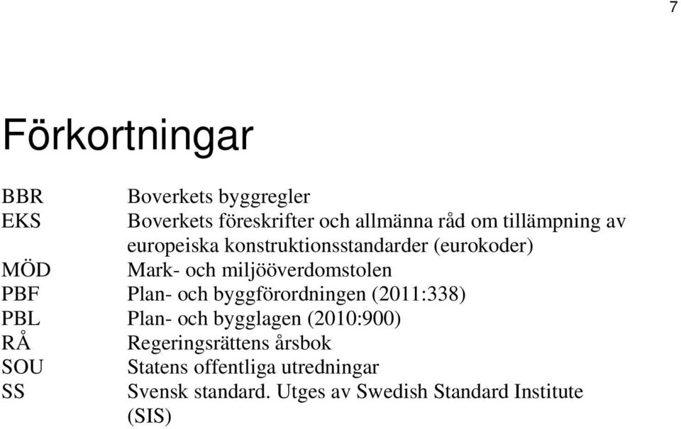 PBF Plan- och byggförordningen (2011:338) PBL Plan- och bygglagen (2010:900) RÅ