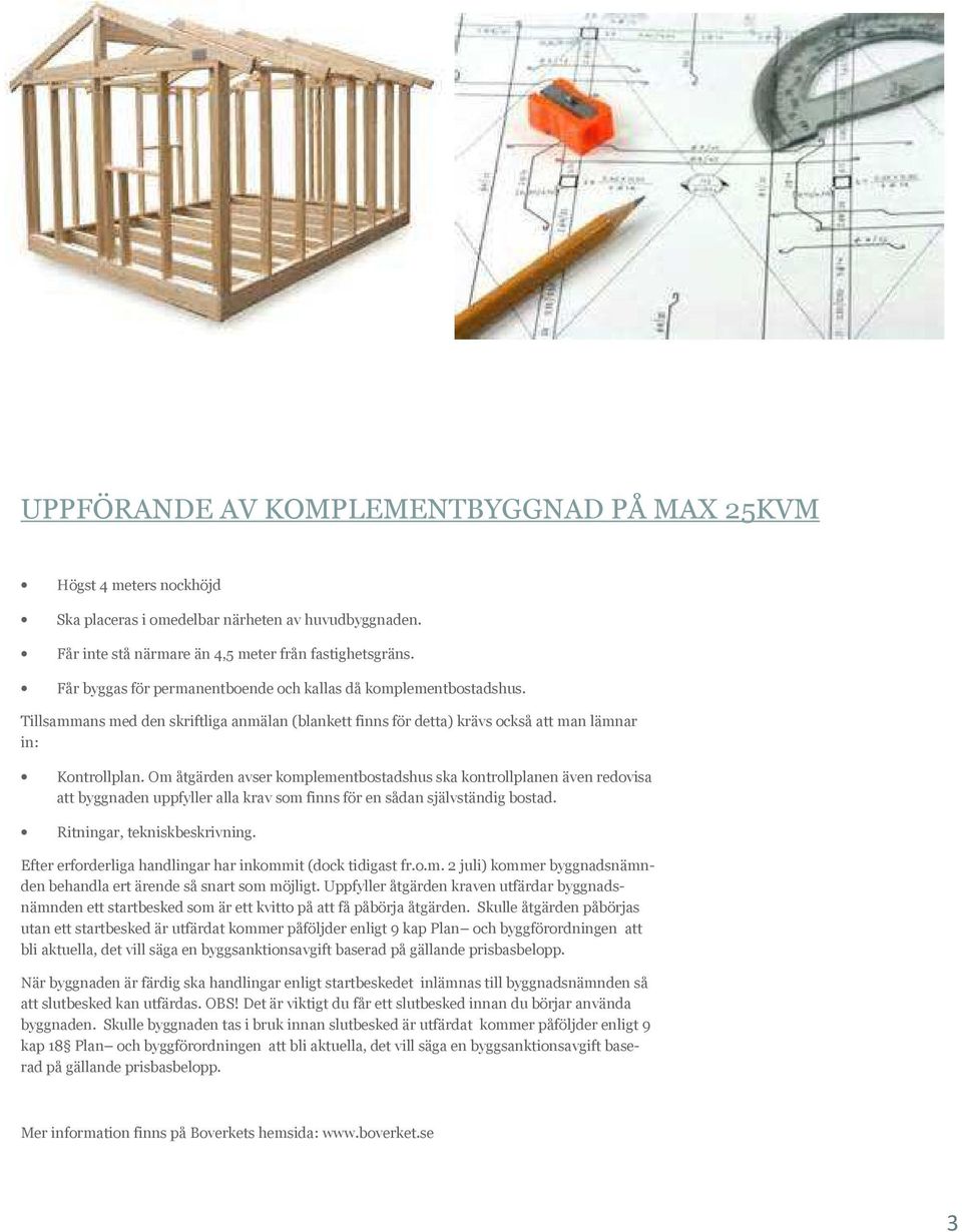 Om åtgärden avser komplementbostadshus ska kontrollplanen även redovisa att byggnaden uppfyller alla krav som finns för en sådan självständig bostad.