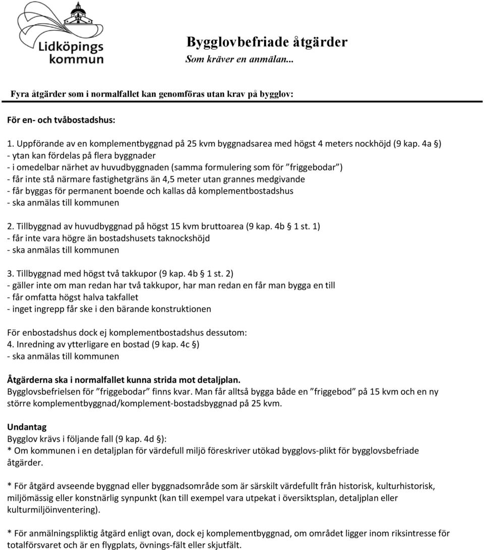 4a ) - ytan kan fördelas på flera byggnader - i omedelbar närhet av huvudbyggnaden (samma formulering som för friggebodar ) - får inte stå närmare fastighetgräns än 4,5 meter utan grannes medgivande