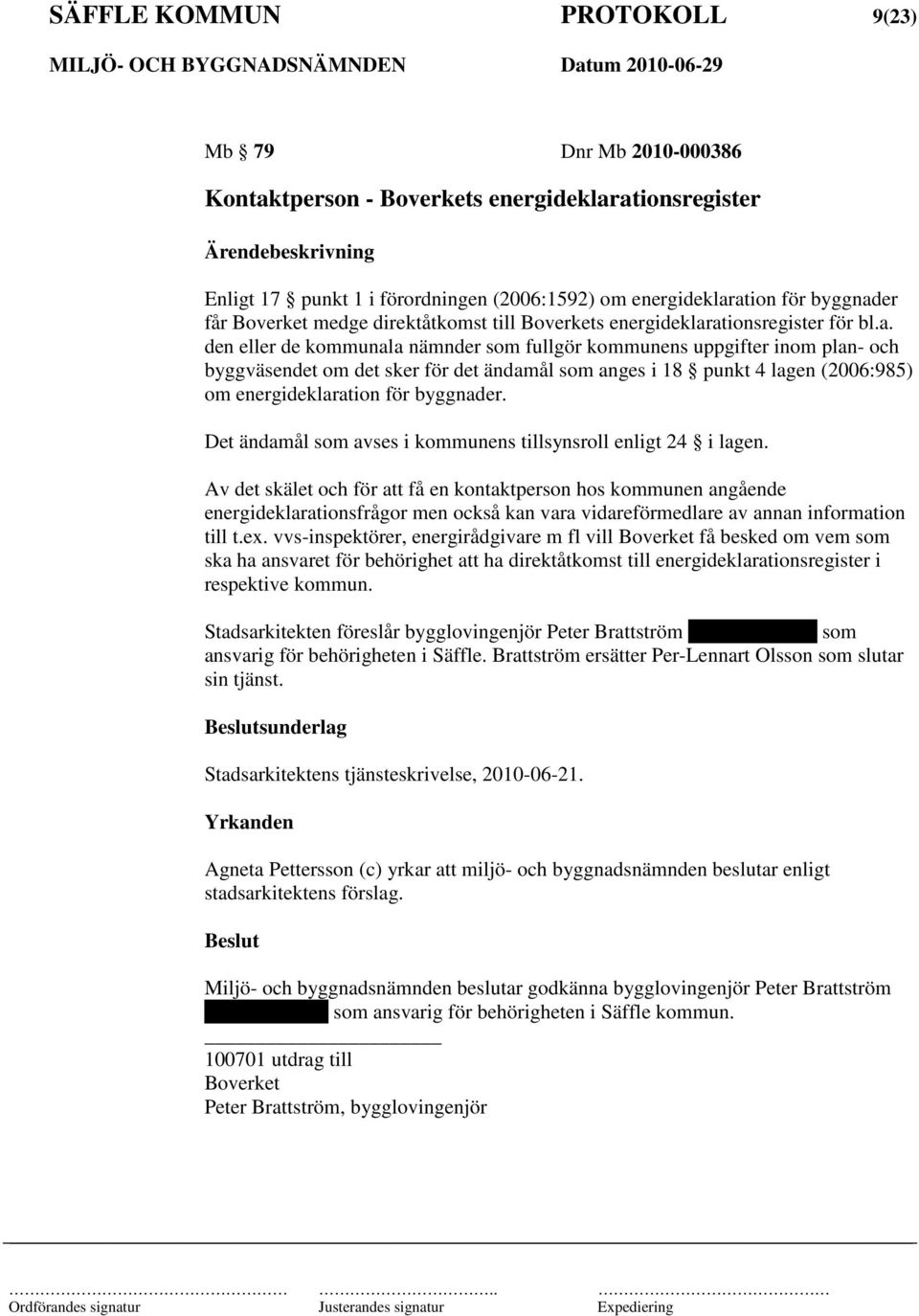 ationsregister för bl.a. den eller de kommunala nämnder som fullgör kommunens uppgifter inom plan- och byggväsendet om det sker för det ändamål som anges i 18 punkt 4 lagen (2006:985) om energideklaration för byggnader.