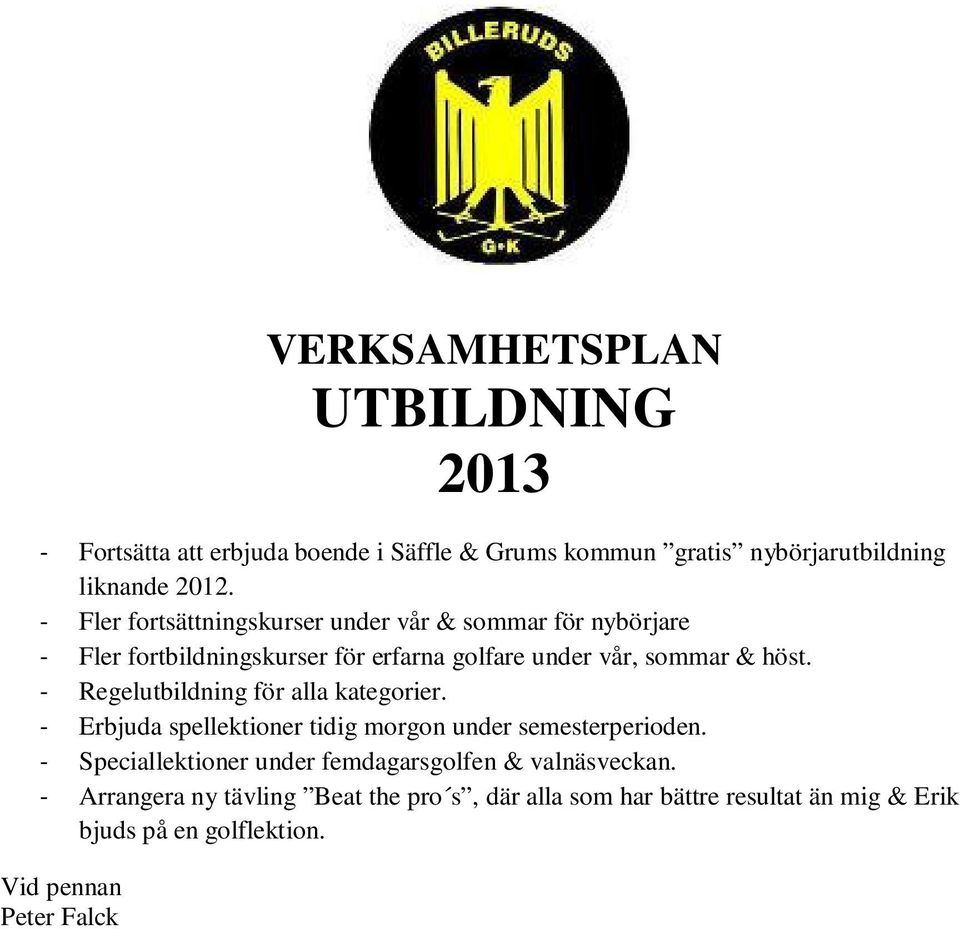 - Regelutbildning för alla kategorier. - Erbjuda spellektioner tidig morgon under semesterperioden.