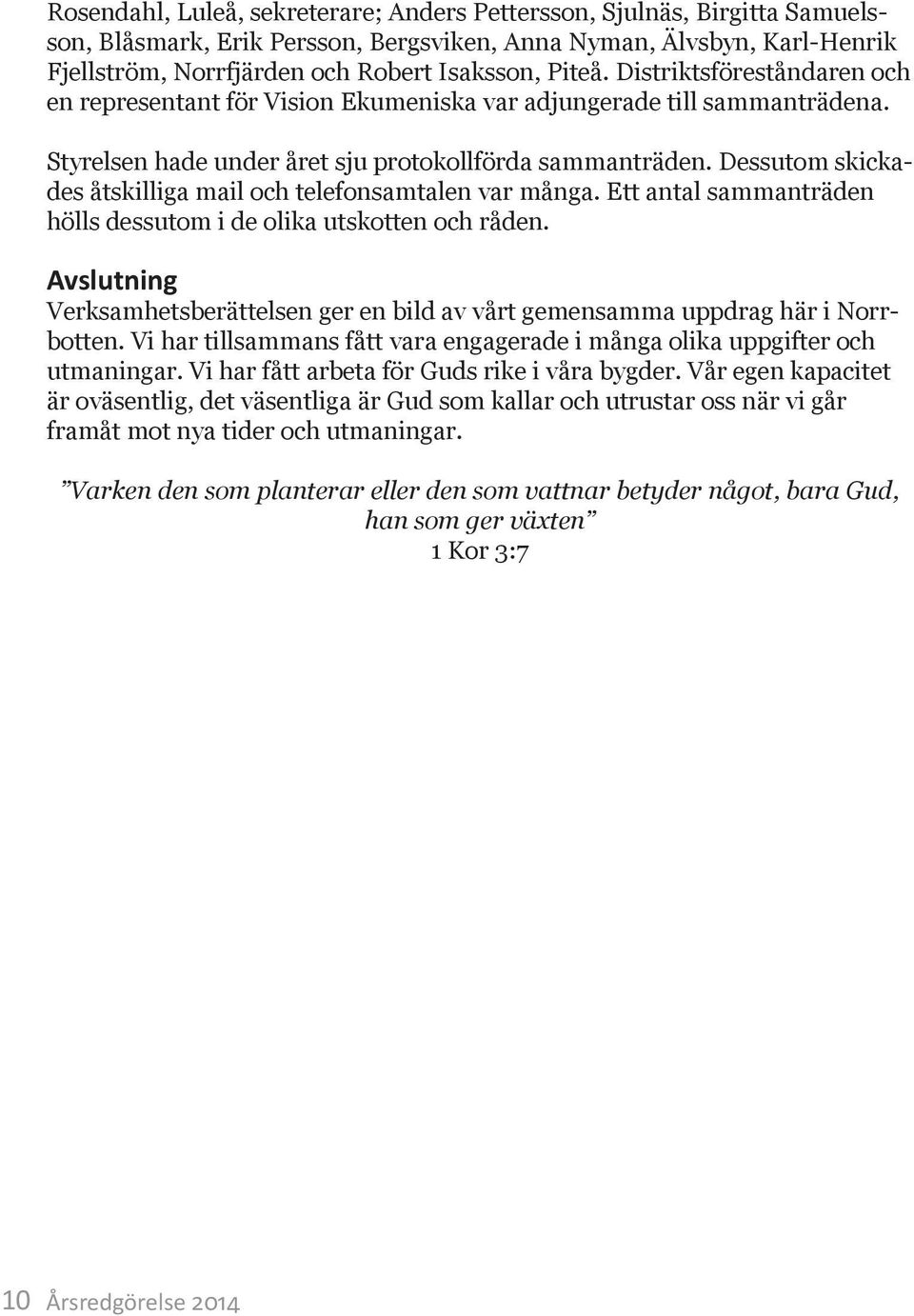 Dessutom skickades åtskilliga mail och telefonsamtalen var många. Ett antal sammanträden hölls dessutom i de olika utskotten och råden.