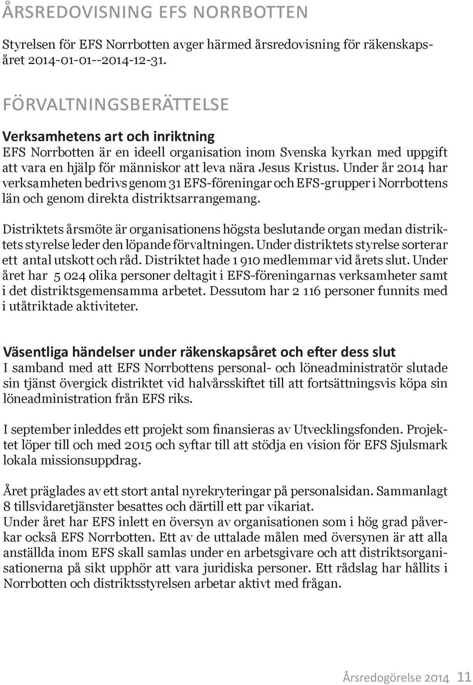 Under år 214 har verksamheten bedrivs genom 31 EFS-föreningar och EFS-grupper i Norrbottens län och genom direkta distriktsarrangemang.