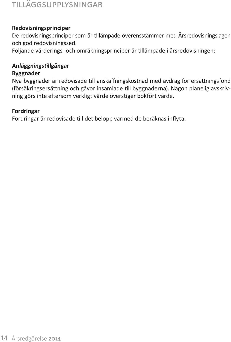 Följande värderings- och omräkningsprinciper är tillämpade i årsredovisningen: Anläggningstillgångar Byggnader Nya byggnader är redovisade till