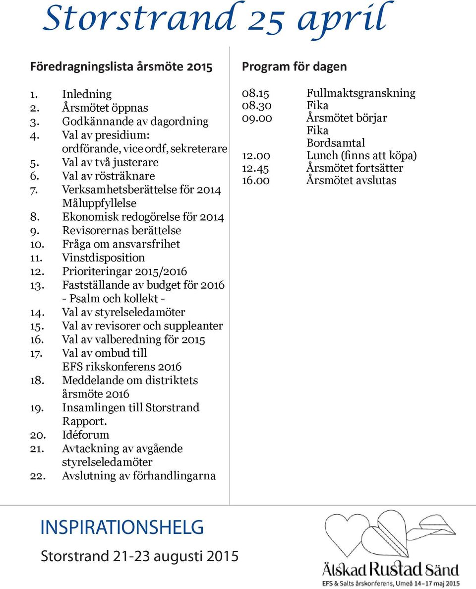 Prioriteringar 215/216 13. Fastställande av budget för 216 - Psalm och kollekt - 14. Val av styrelseledamöter 15. Val av revisorer och suppleanter 16. Val av valberedning för 215 17.
