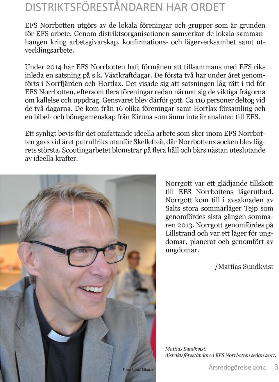 Under 214 har EFS Norrbotten haft förmånen att tillsammans med EFS riks inleda en satsning på s.k. Växtkraftdagar. De första två har under året genomförts i Norrfjärden och Hortlax.