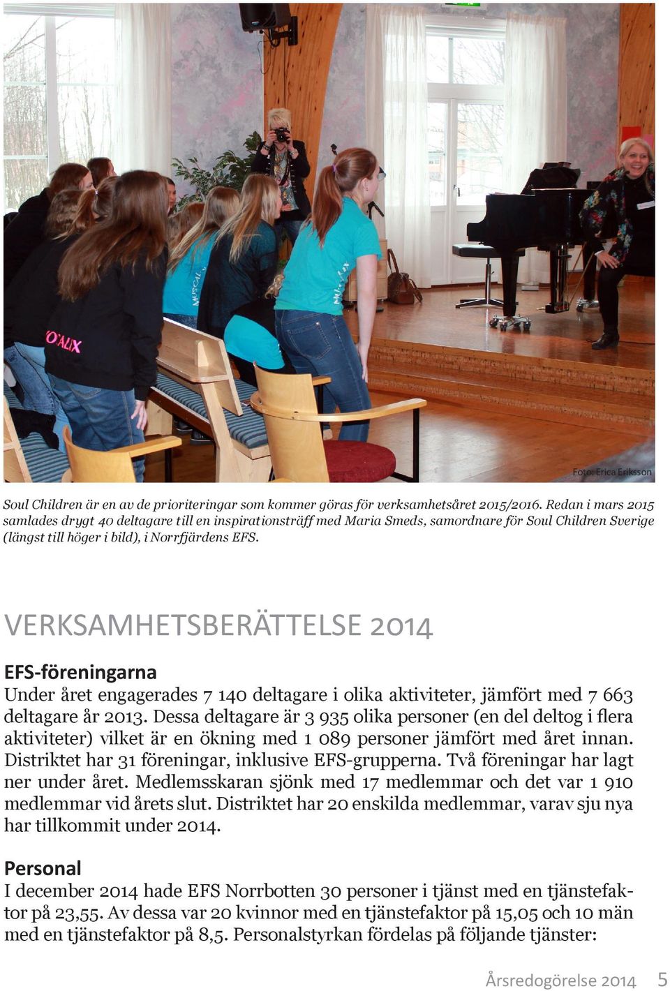 VERKSAMHETSBERÄTTELSE 214 EFS-föreningarna Under året engagerades 7 14 deltagare i olika aktiviteter, jämfört med 7 663 deltagare år 213.