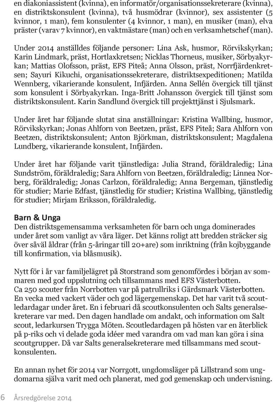 Under 214 anställdes följande personer: Lina Ask, husmor, Rörvikskyrkan; Karin Lindmark, präst, Hortlaxkretsen; Nicklas Thorneus, musiker, Sörbyakyrkan; Mattias Olofsson, präst, EFS Piteå; Anna