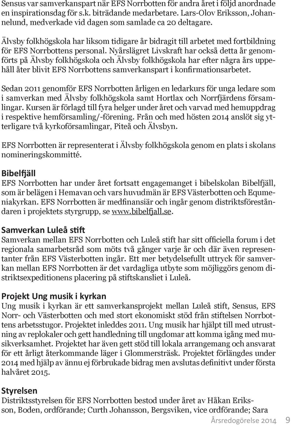 Nyårslägret Livskraft har också detta år genomförts på Älvsby folkhögskola och Älvsby folkhögskola har efter några års uppehåll åter blivit EFS Norrbottens samverkanspart i konfirmationsarbetet.
