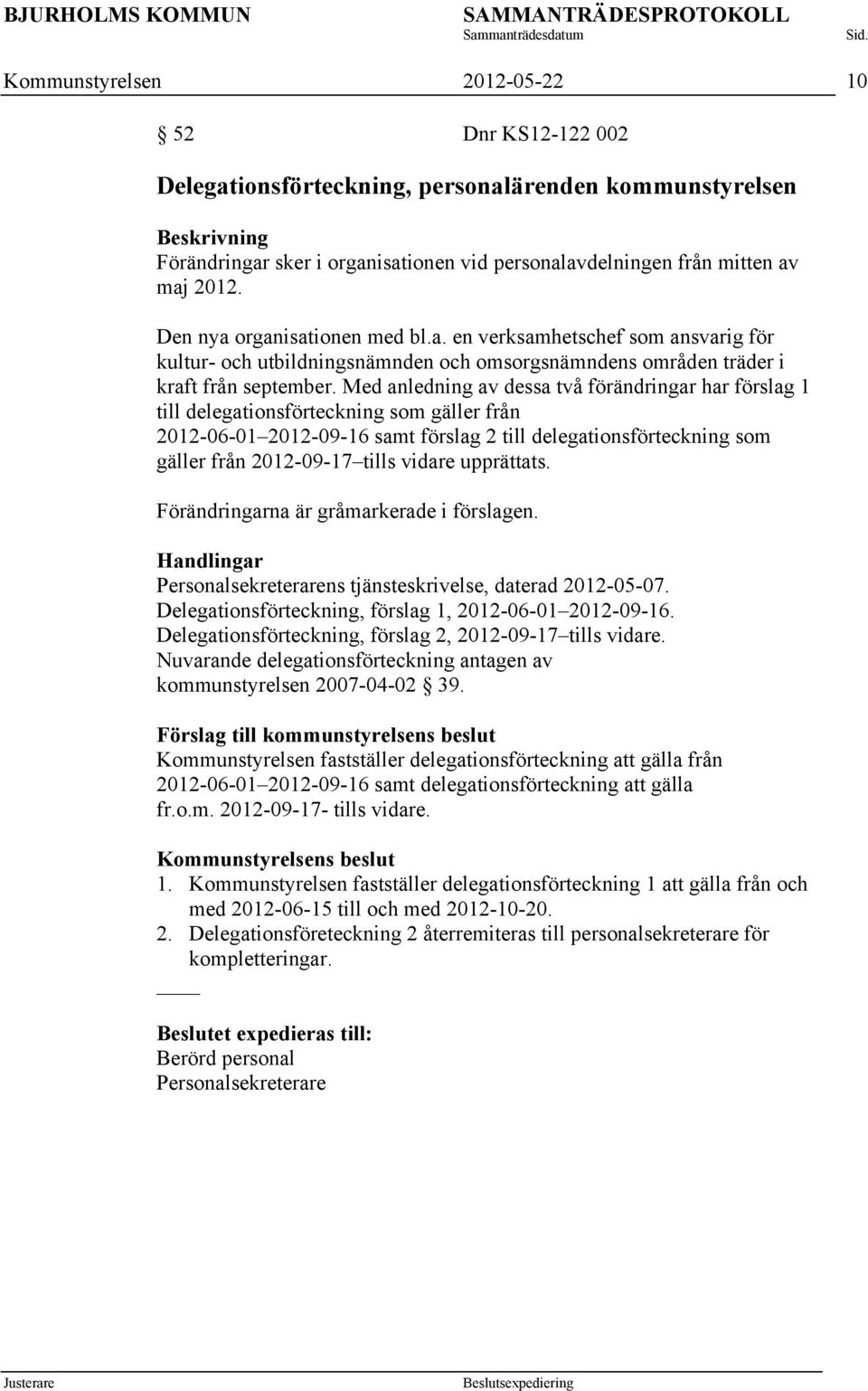 Med anledning av dessa två förändringar har förslag 1 till delegationsförteckning som gäller från 2012-06-01 2012-09-16 samt förslag 2 till delegationsförteckning som gäller från 2012-09-17 tills